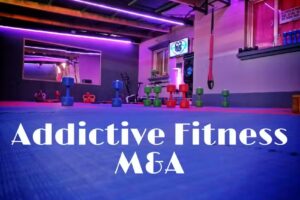Addictive Fitness M&A GYM